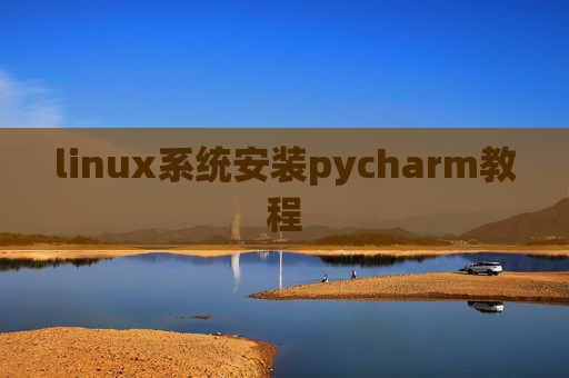 linux系统安装pycharm教程 linux系统安装pycharm教程